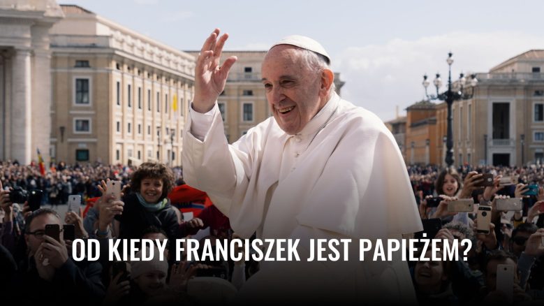Od kiedy Franciszek jest papiezem